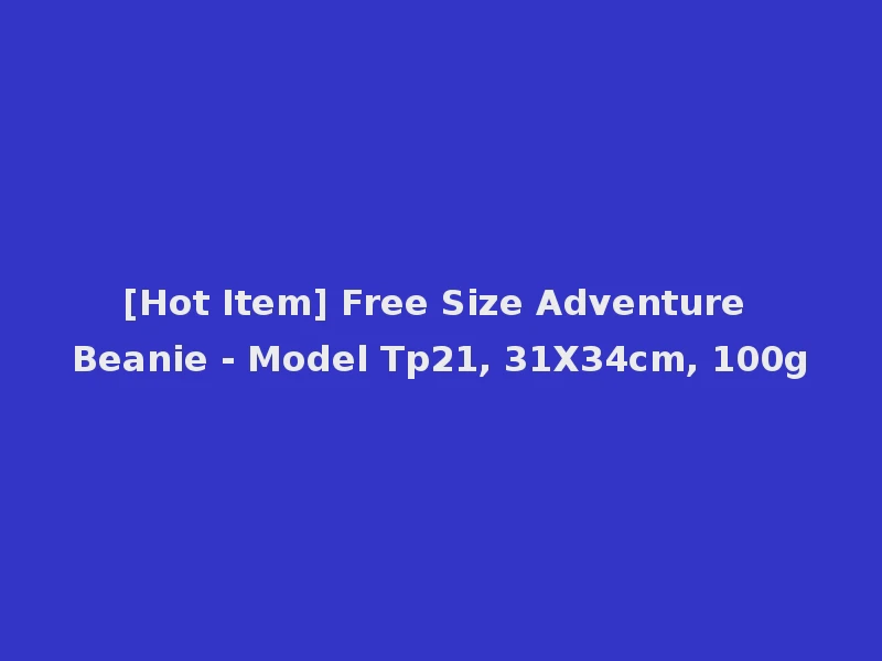 [Hot Item] Free Size Adventure Beanie - Model Tp21, 31X34cm, 100g