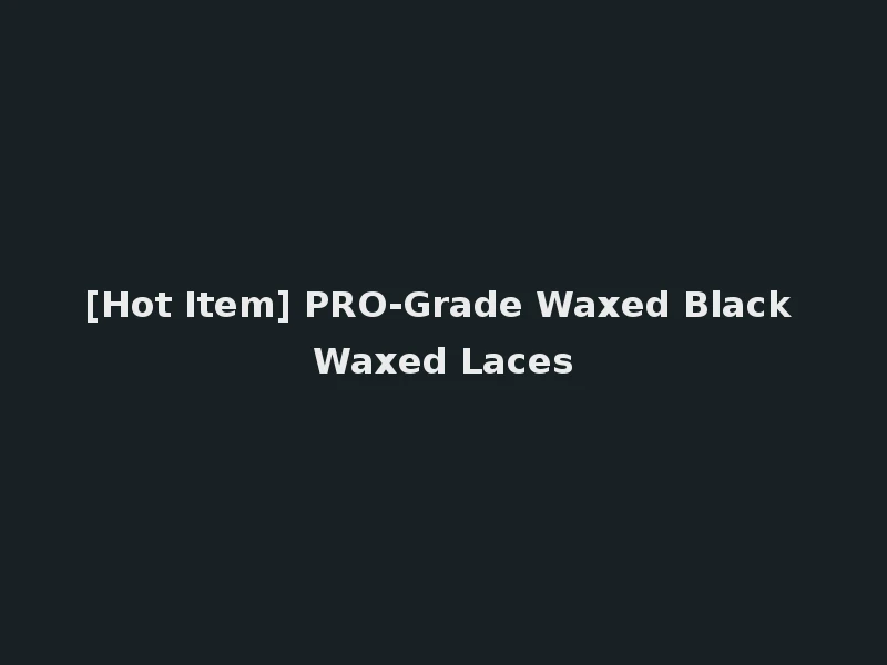 [Hot Item] PRO-Grade Waxed Black Waxed Laces