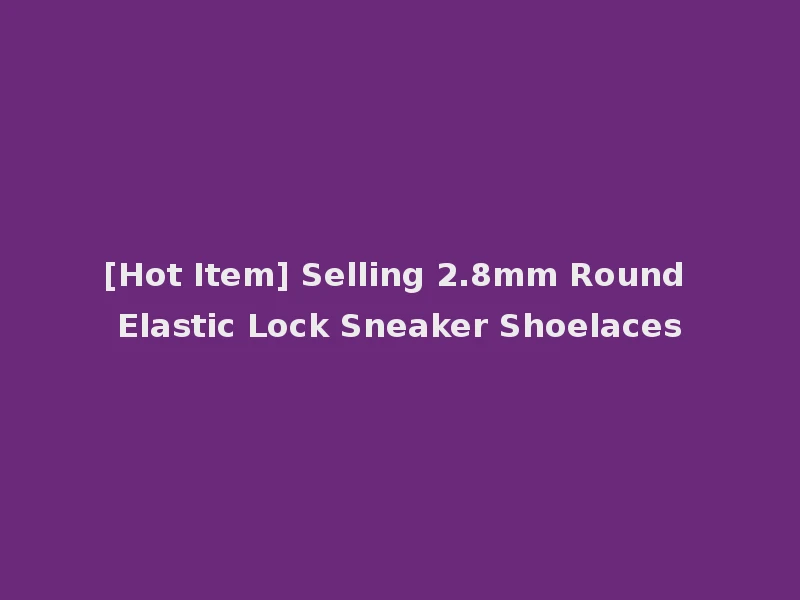 [Hot Item] Selling 2.8mm Round Elastic Lock Sneaker Shoelaces