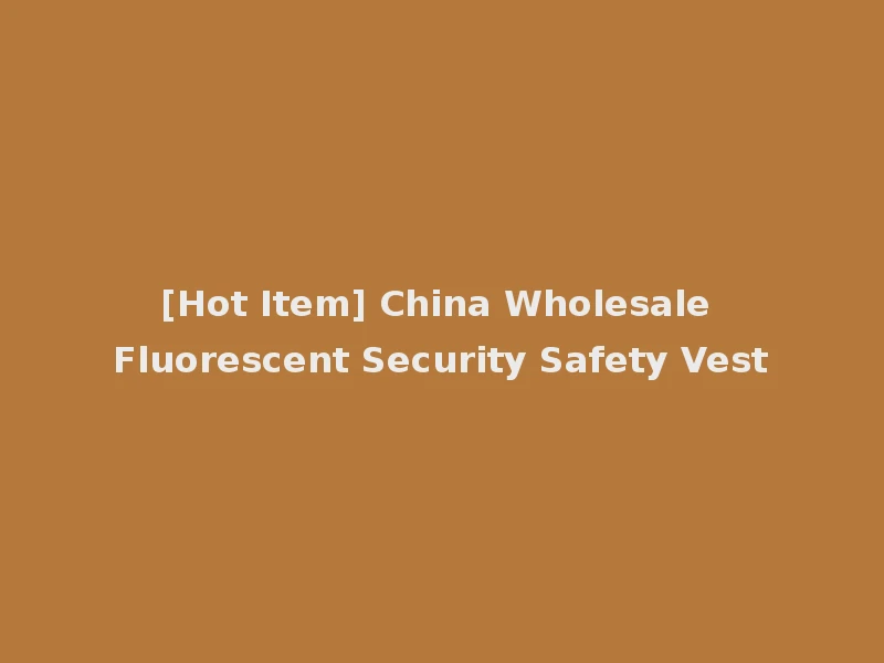 [Hot Item] China Wholesale Fluorescent Security Safety Vest