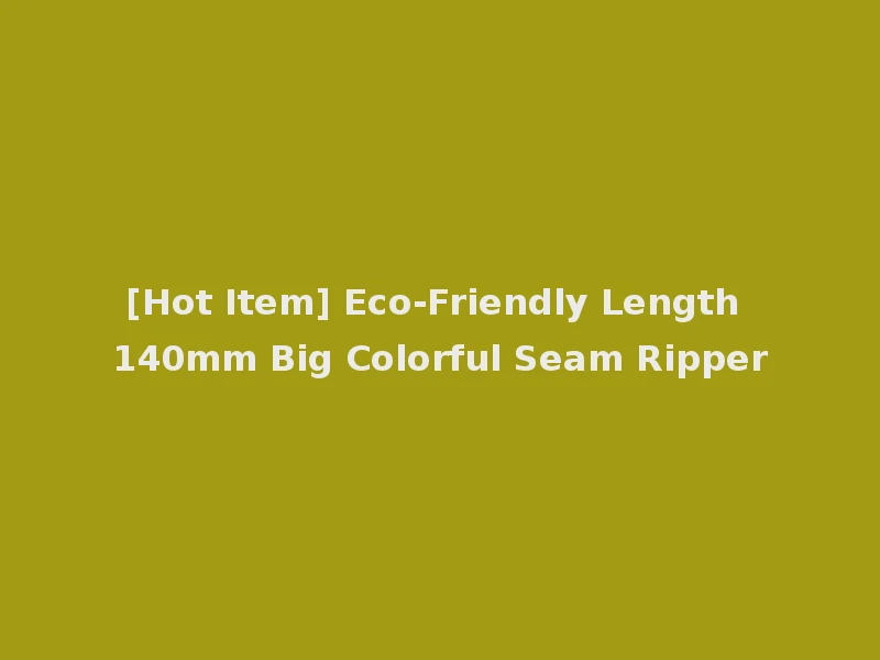 [Hot Item] Eco-Friendly Length 140mm Big Colorful Seam Ripper