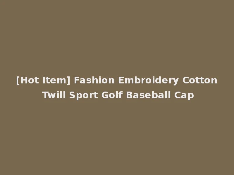 [Hot Item] Fashion Embroidery Cotton Twill Sport Golf Baseball Cap