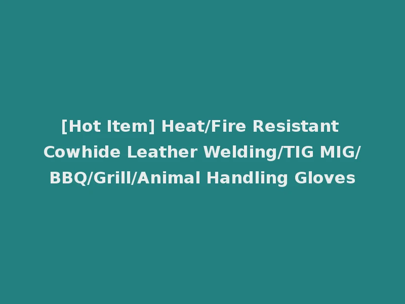 [Hot Item] Heat/Fire Resistant Cowhide Leather Welding/TIG MIG/BBQ/Grill/Animal Handling Gloves