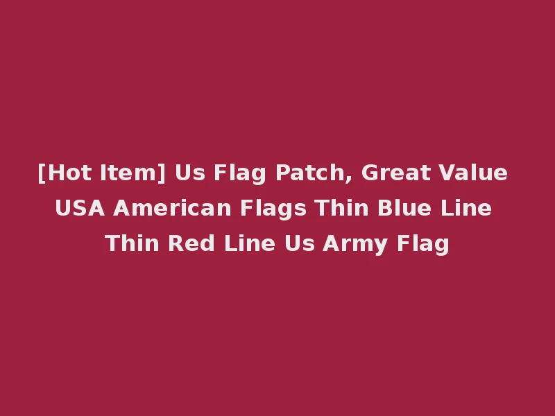 [Hot Item] Us Flag Patch, Great Value USA American Flags Thin Blue Line Thin Red Line Us Army Flag