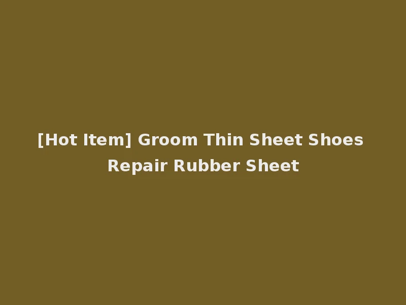 [Hot Item] Groom Thin Sheet Shoes Repair Rubber Sheet