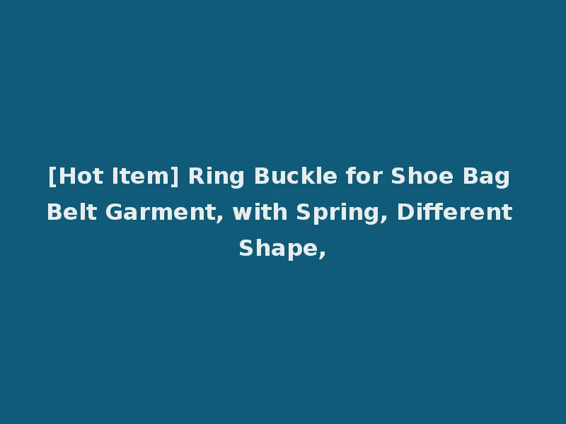 [Hot Item] Ring Buckle for Shoe Bag Belt Garment, with Spring, Different Shape,