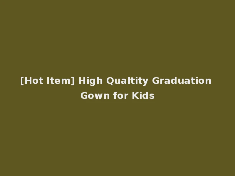 [Hot Item] High Qualtity Graduation Gown for Kids