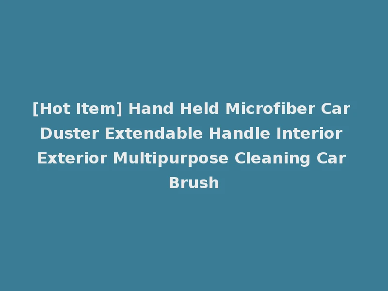 [Hot Item] Hand Held Microfiber Car Duster Extendable Handle Interior Exterior Multipurpose Cleaning Car Brush
