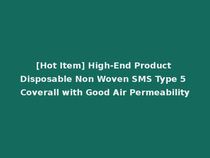 [Hot Item] High-End Product Disposable Non Woven SMS Type 5 Coverall with Good Air Permeability