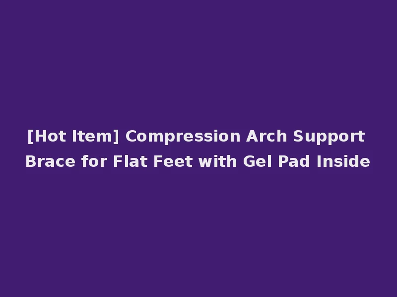 [Hot Item] Compression Arch Support Brace for Flat Feet with Gel Pad Inside