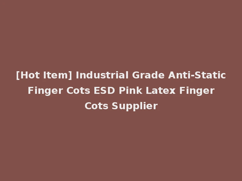 [Hot Item] Industrial Grade Anti-Static Finger Cots ESD Pink Latex Finger Cots Supplier