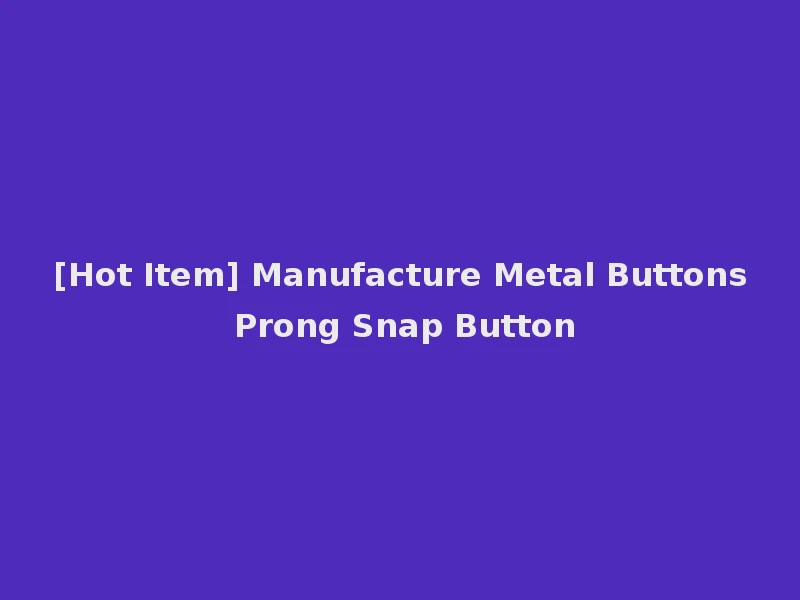 [Hot Item] Manufacture Metal Buttons Prong Snap Button
