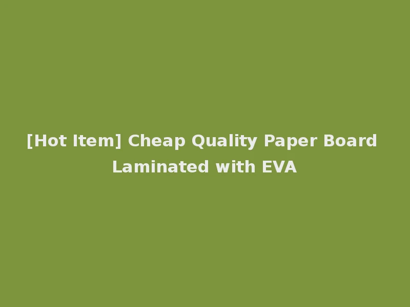 [Hot Item] Cheap Quality Paper Board Laminated with EVA