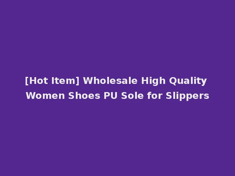 [Hot Item] Wholesale High Quality Women Shoes PU Sole for Slippers