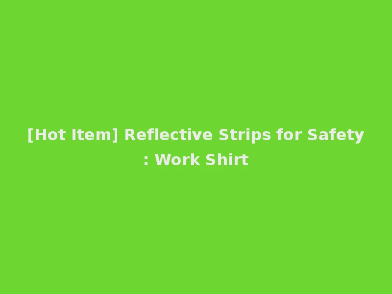 [Hot Item] Reflective Strips for Safety: Work Shirt