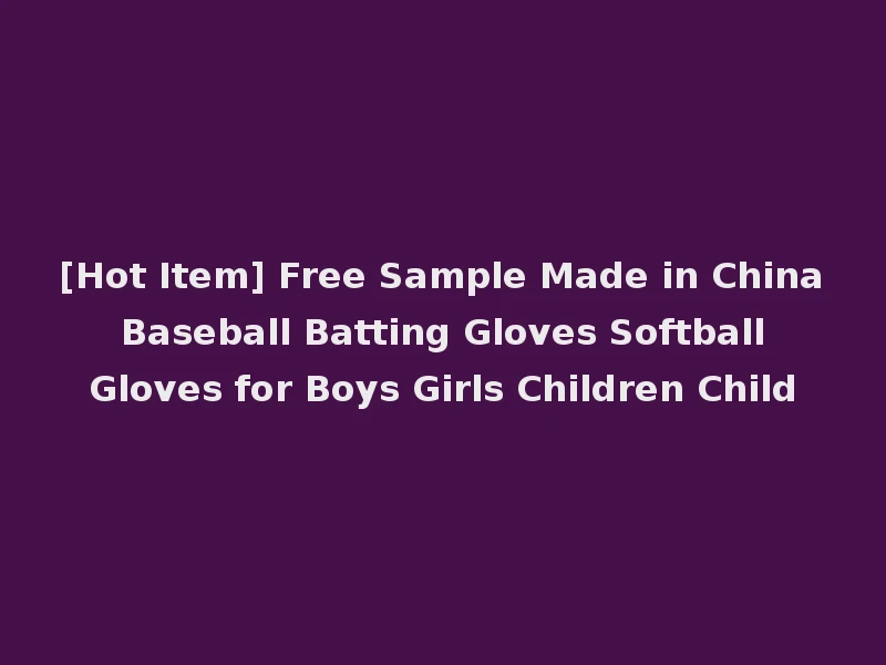 [Hot Item] Free Sample Made in China Baseball Batting Gloves Softball Gloves for Boys Girls Children Child