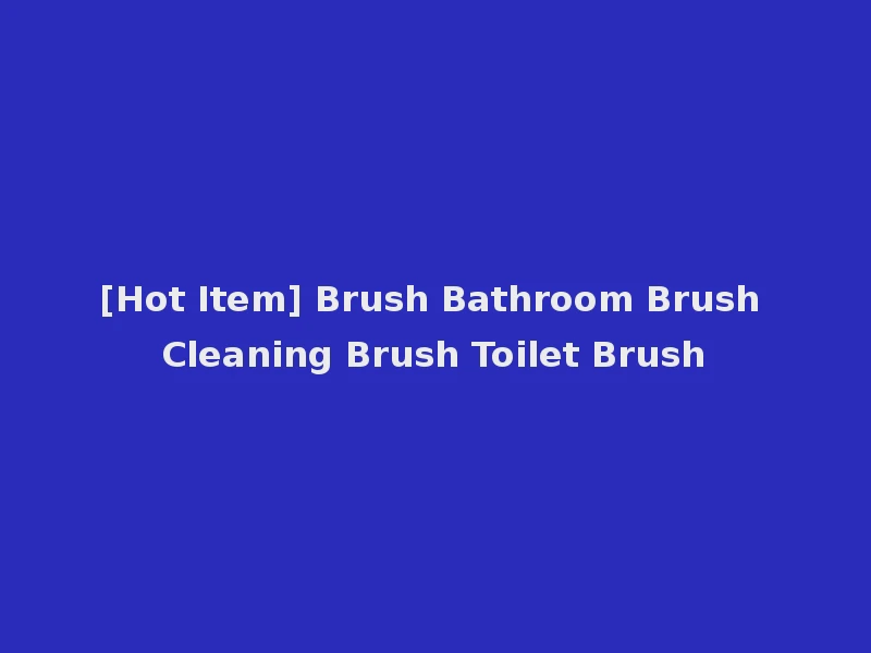 [Hot Item] Brush Bathroom Brush Cleaning Brush Toilet Brush
