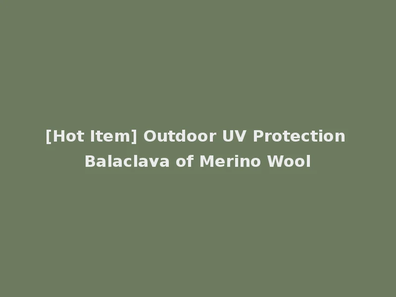 [Hot Item] Outdoor UV Protection Balaclava of Merino Wool