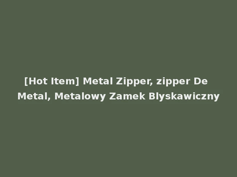 [Hot Item] Metal Zipper, zipper De Metal, Metalowy Zamek Blyskawiczny
