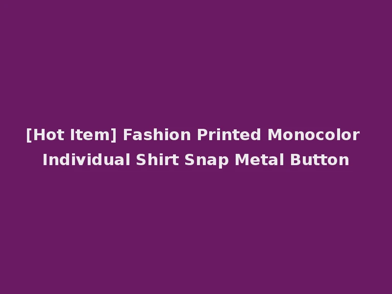 [Hot Item] Fashion Printed Monocolor Individual Shirt Snap Metal Button