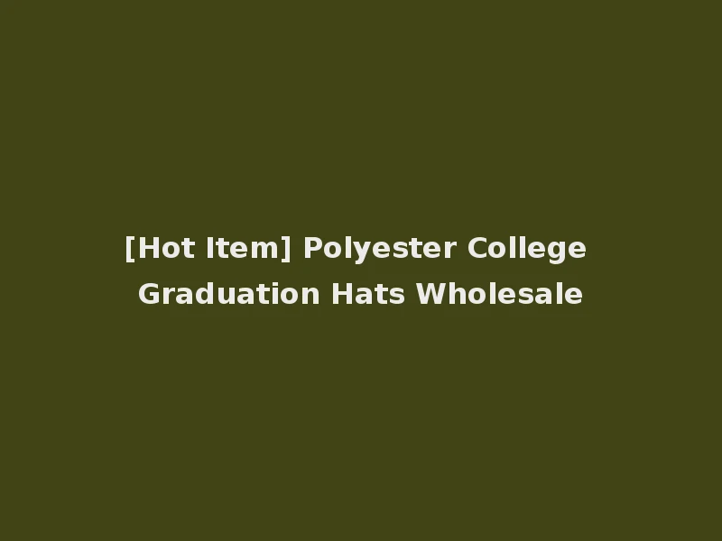 [Hot Item] Polyester College Graduation Hats Wholesale