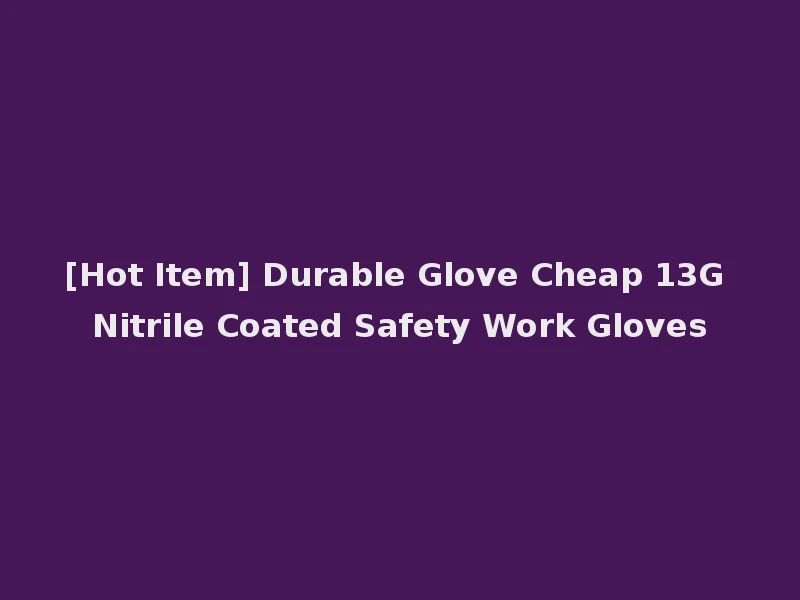 [Hot Item] Durable Glove Cheap 13G Nitrile Coated Safety Work Gloves