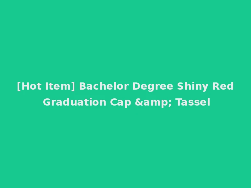 [Hot Item] Bachelor Degree Shiny Red Graduation Cap & Tassel