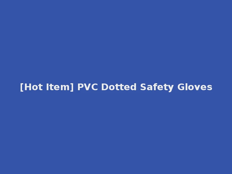 [Hot Item] PVC Dotted Safety Gloves