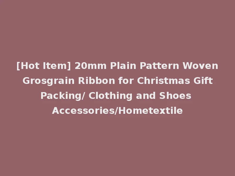 [Hot Item] 20mm Plain Pattern Woven Grosgrain Ribbon for Christmas Gift Packing/ Clothing and Shoes Accessories/Hometextile
