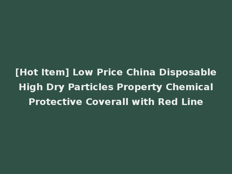 [Hot Item] Low Price China Disposable High Dry Particles Property Chemical Protective Coverall with Red Line