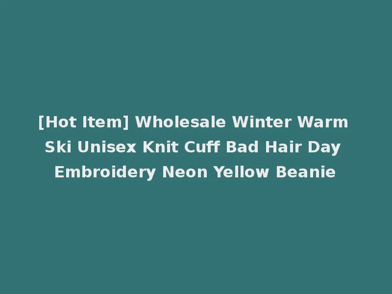 [Hot Item] Wholesale Winter Warm Ski Unisex Knit Cuff Bad Hair Day Embroidery Neon Yellow Beanie