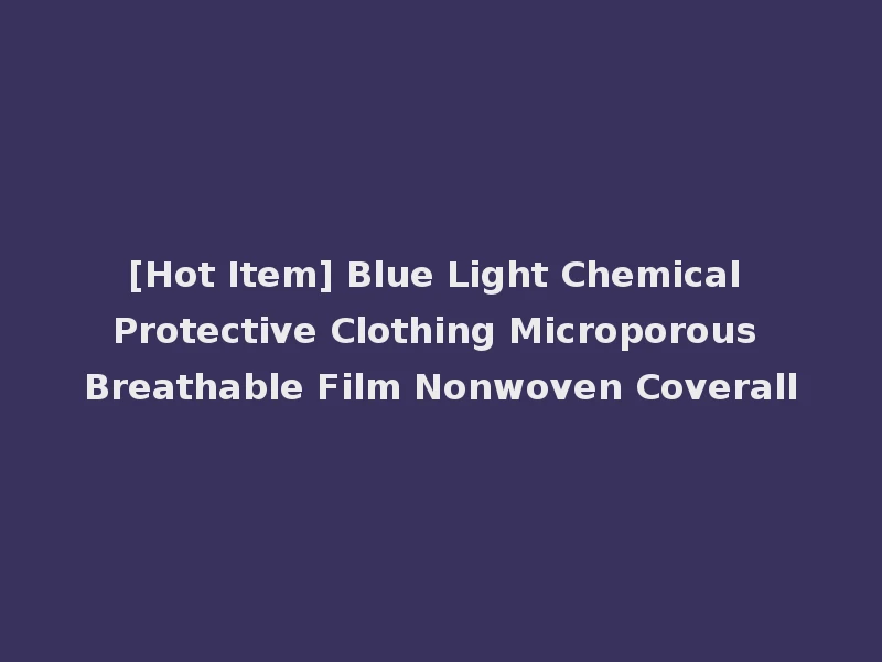 [Hot Item] Blue Light Chemical Protective Clothing Microporous Breathable Film Nonwoven Coverall
