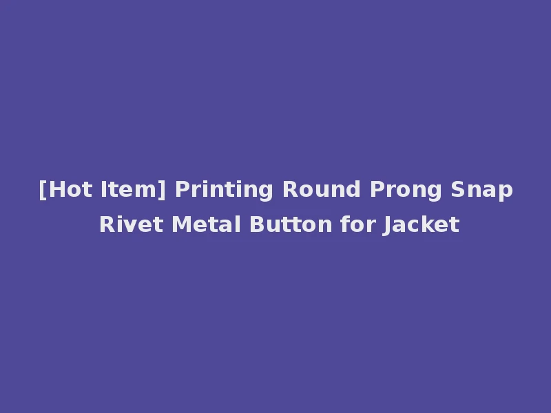 [Hot Item] Printing Round Prong Snap Rivet Metal Button for Jacket