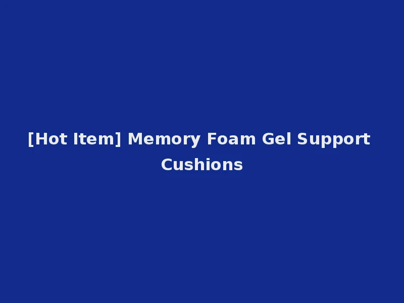 [Hot Item] Memory Foam Gel Support Cushions