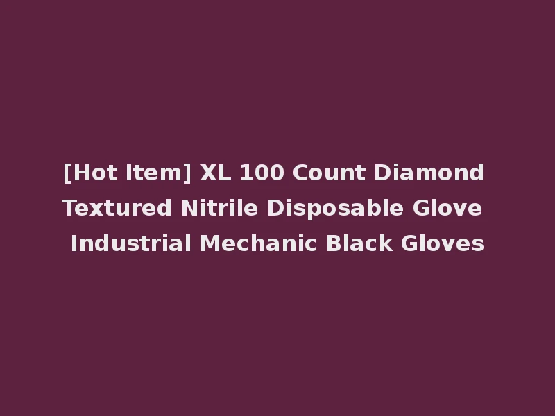 [Hot Item] XL 100 Count Diamond Textured Nitrile Disposable Glove Industrial Mechanic Black Gloves