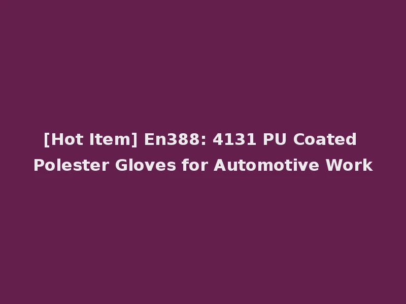 [Hot Item] En388: 4131 PU Coated Polester Gloves for Automotive Work