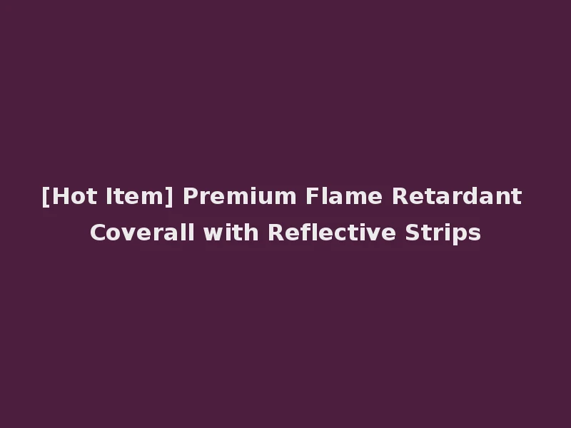 [Hot Item] Premium Flame Retardant Coverall with Reflective Strips
