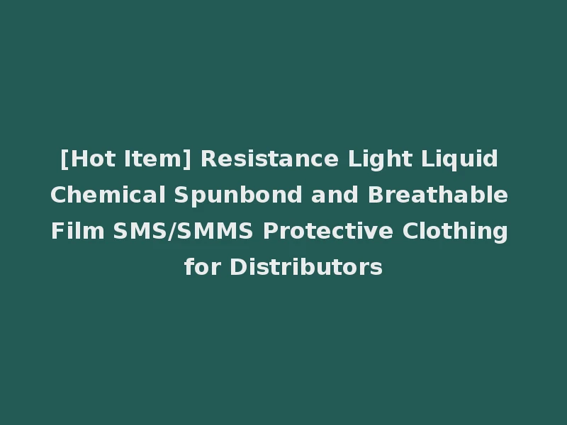 [Hot Item] Resistance Light Liquid Chemical Spunbond and Breathable Film SMS/SMMS Protective Clothing for Distributors