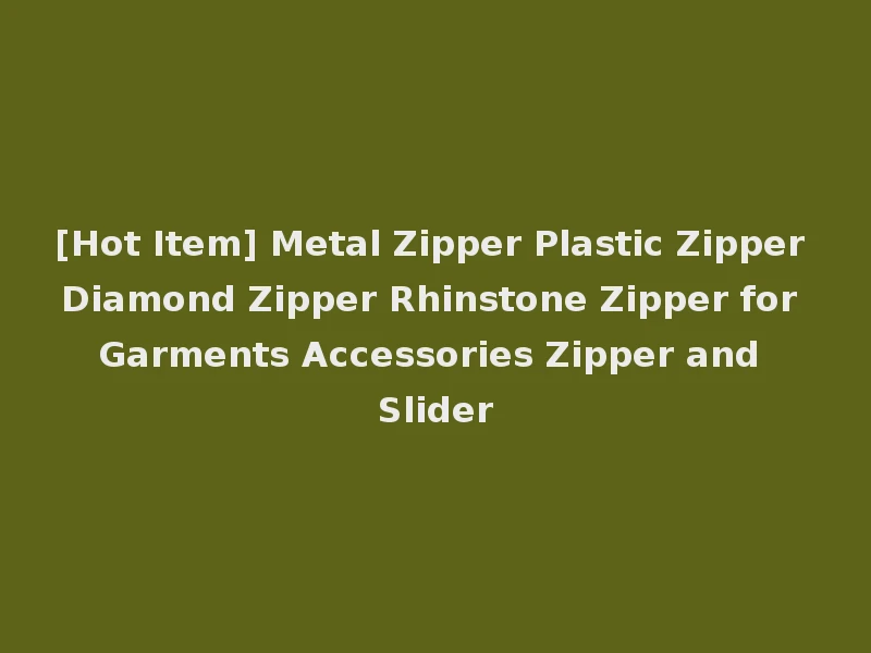 [Hot Item] Metal Zipper Plastic Zipper Diamond Zipper Rhinstone Zipper for Garments Accessories Zipper and Slider