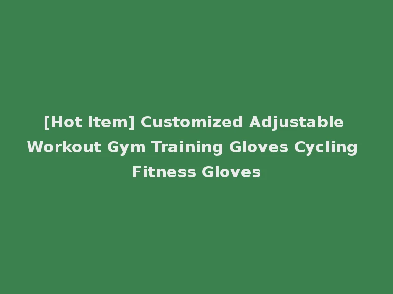 [Hot Item] Customized Adjustable Workout Gym Training Gloves Cycling Fitness Gloves