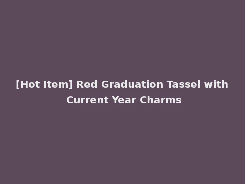 [Hot Item] Red Graduation Tassel with Current Year Charms