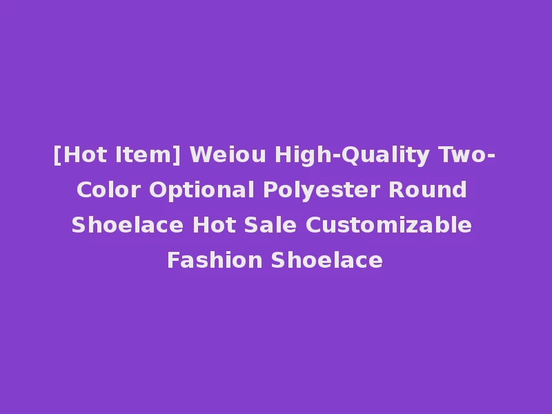 [Hot Item] Weiou High-Quality Two-Color Optional Polyester Round Shoelace Hot Sale Customizable Fashion Shoelace