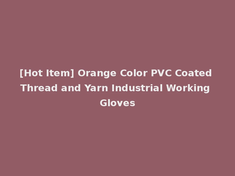 [Hot Item] Orange Color PVC Coated Thread and Yarn Industrial Working Gloves