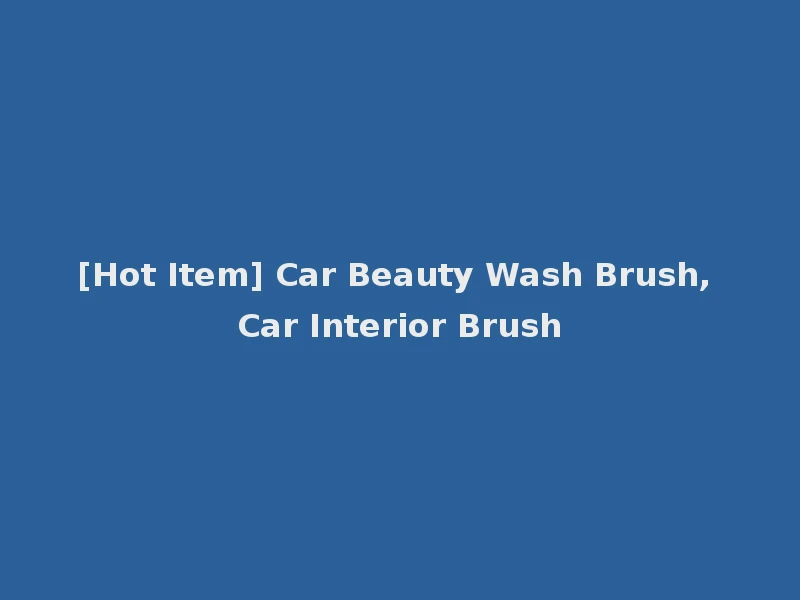 [Hot Item] Car Beauty Wash Brush, Car Interior Brush