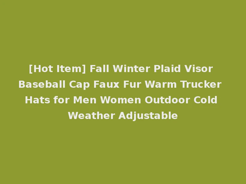 [Hot Item] Fall Winter Plaid Visor Baseball Cap Faux Fur Warm Trucker Hats for Men Women Outdoor Cold Weather Adjustable