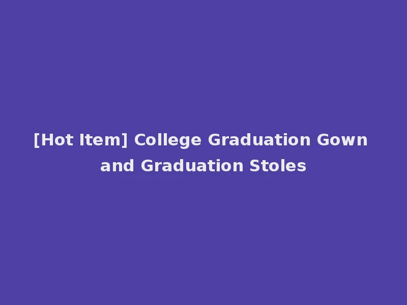 [Hot Item] College Graduation Gown and Graduation Stoles