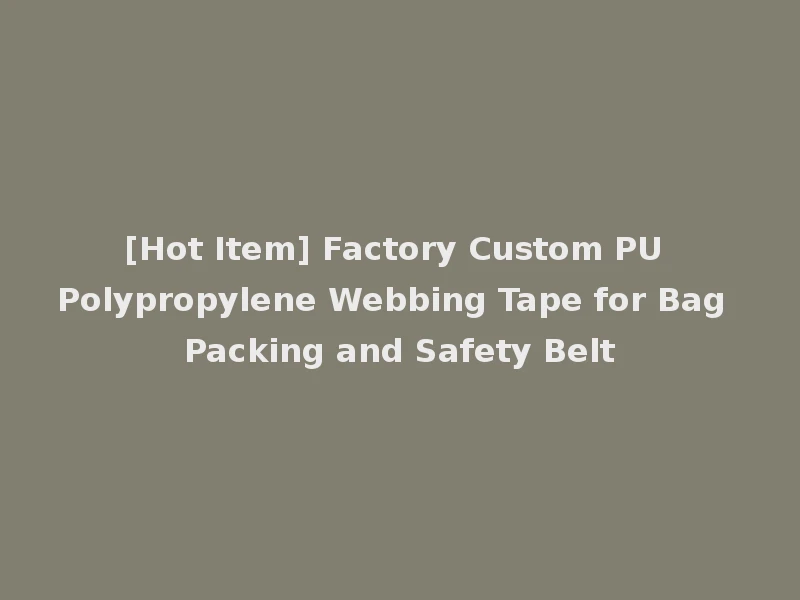 [Hot Item] Factory Custom PU Polypropylene Webbing Tape for Bag Packing and Safety Belt