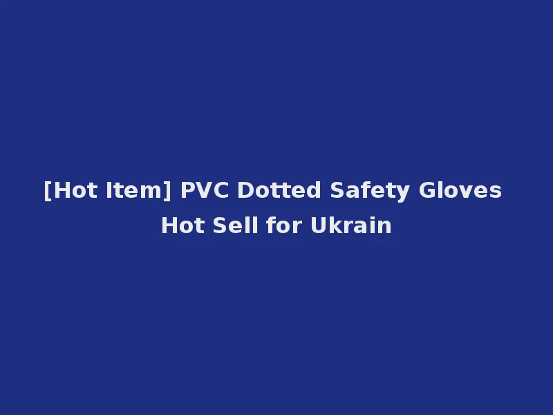 [Hot Item] PVC Dotted Safety Gloves Hot Sell for Ukrain