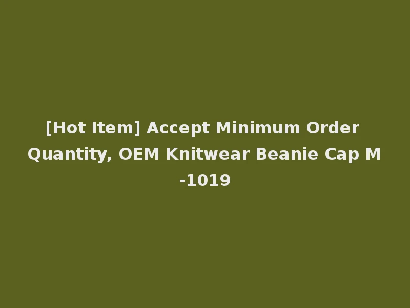 [Hot Item] Accept Minimum Order Quantity, OEM Knitwear Beanie Cap M-1019