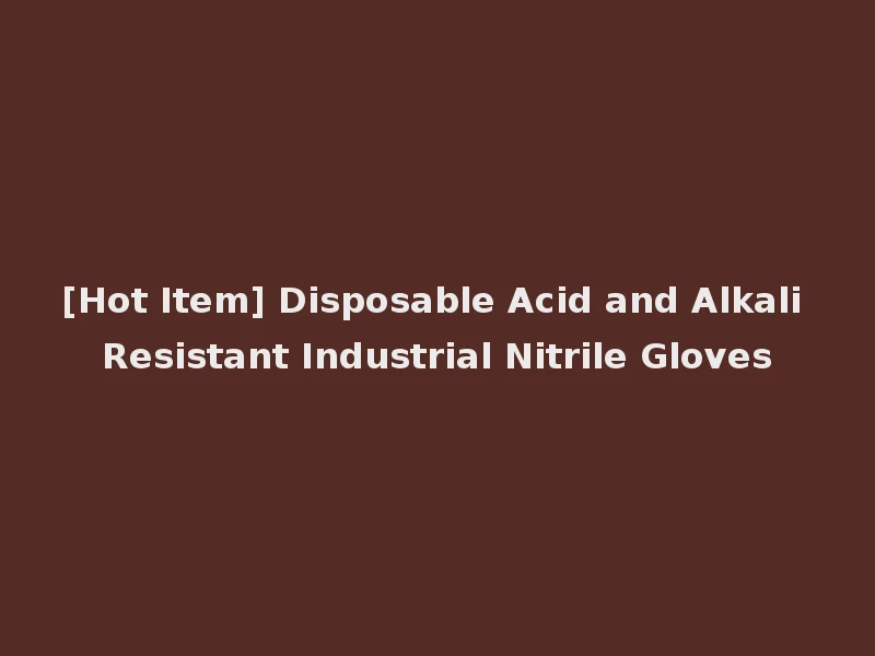 [Hot Item] Disposable Acid and Alkali Resistant Industrial Nitrile Gloves